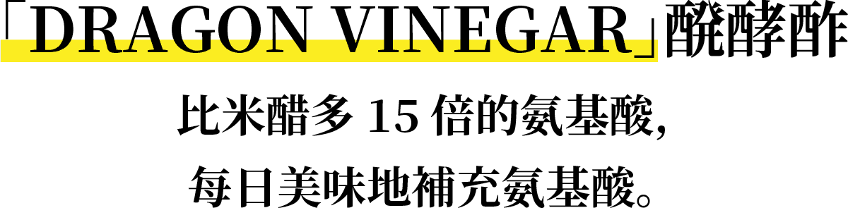 「DRAGON VINEGAR」醗酵酢,比米醋多15倍的氨基酸,每日美味地補充氨基酸